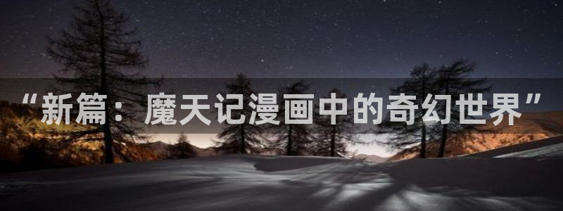 韩漫漫画免费在线观看：“新篇：魔天记漫画中的奇幻世界”