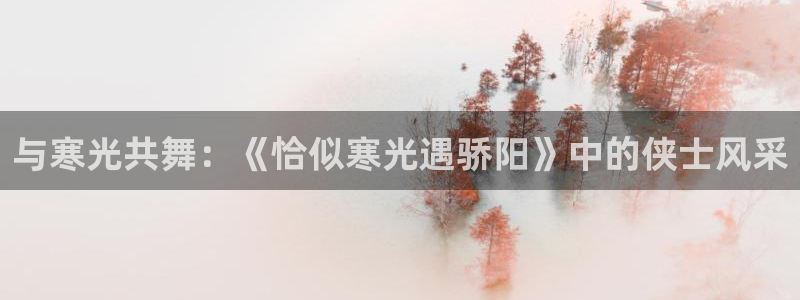 歪歪漫画韩漫网址：与寒光共舞：《恰似寒光遇骄阳》中的侠士风采